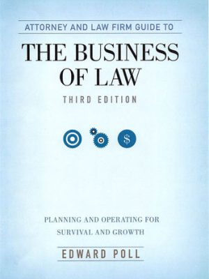 Attorney & Law Firm Guide to The Business of Law: Planning and Operating for Survival and Growth, Third Edition